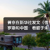 普京在新华社发文《俄罗斯和中国:着眼于未来的战略伙伴》(图4) 普京在新华社发文《俄罗斯和中国:着眼于未来的战略伙伴》(图4)