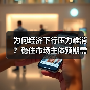 为何经济下行压力难消?稳住市场主体预期需政策连贯与价格型调控(图1) 为何经济下行压力难消?稳住市场主体预期需政策连贯与价格型调控(图1)