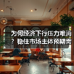 为何经济下行压力难消?稳住市场主体预期需政策连贯与价格型调控(图3) 为何经济下行压力难消?稳住市场主体预期需政策连贯与价格型调控(图3)