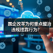 国企改革为何重点整治违规挂靠行为?(图1) 国企改革为何重点整治违规挂靠行为?(图1)