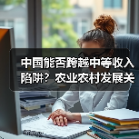 中国能否跨越中等收入陷阱?农业农村发展关键(图3) 中国能否跨越中等收入陷阱?农业农村发展关键(图3)