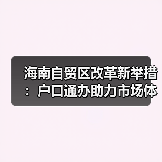 海南自贸区改革新举措:户口通办助力市场体系升级(图4) 海南自贸区改革新举措:户口通办助力市场体系升级(图4)