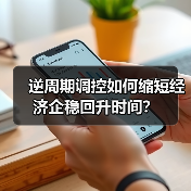 逆周期调控如何缩短经济企稳回升时间？（图1）