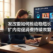 发改委如何推动稳增长扩内需促消费持续恢复?(图3) 发改委如何推动稳增长扩内需促消费持续恢复?(图3)