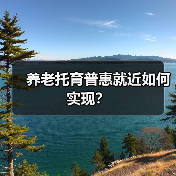 养老托育普惠就近如何实现?(图1) 养老托育普惠就近如何实现?(图1)