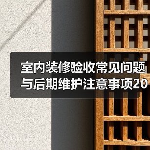 室内装修验收常见问题与后期维护注意事项2026（图4）