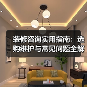装修咨询实用指南：选购维护与常见问题全解析2026（图2）