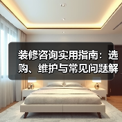 装修咨询实用指南：选购、维护与常见问题解析2026（图1）