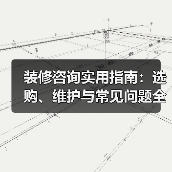 装修咨询实用指南:选购、维护与常见问题全解析(图1) 装修咨询实用指南:选购、维护与常见问题全解析(图1)
