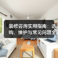 装修咨询实用指南:选购、维护与常见问题全解析(图3) 装修咨询实用指南:选购、维护与常见问题全解析(图3)