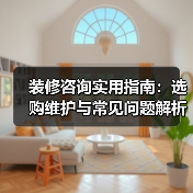 装修咨询实用指南：选购维护与常见问题解析2026（图1）