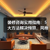 装修咨询实用指南：5大方法解决预算、风格与避坑难题（图4）