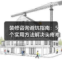 装修咨询避坑指南：5个实用方法解决头疼难题（图2）