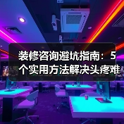 装修咨询避坑指南：5个实用方法解决头疼难题（图4）