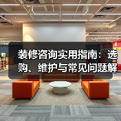 装修咨询实用指南：选购、维护与常见问题解析2025（图4）