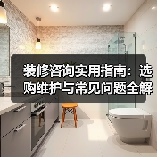 装修咨询实用指南：选购维护与常见问题全解析2026（图4）